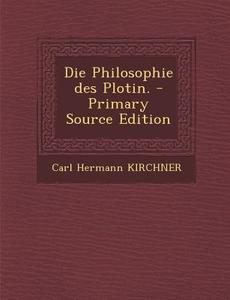Die Philosophie Des Plotin. - Primary Source Edition di Carl Hermann Kirchner edito da Nabu Press