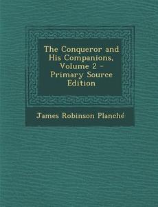 The Conqueror and His Companions, Volume 2 - Primary Source Edition di James Robinson Planche edito da Nabu Press
