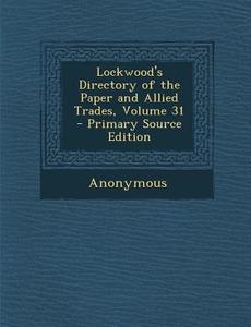 Lockwood's Directory of the Paper and Allied Trades, Volume 31 - Primary Source Edition di Anonymous edito da Nabu Press