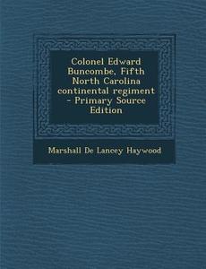 Colonel Edward Buncombe, Fifth North Carolina Continental Regiment - Primary Source Edition di Marshall De Lancey Haywood edito da Nabu Press