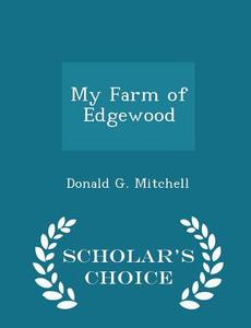 My Farm Of Edgewood - Scholar's Choice Edition di Donald G Mitchell edito da Scholar's Choice