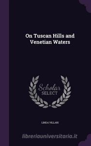 On Tuscan Hills And Venetian Waters di Linda Villari edito da Palala Press