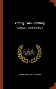 Young Tom Bowling: The Boys of the British Navy di John Conroy Hutcheson edito da CHIZINE PUBN