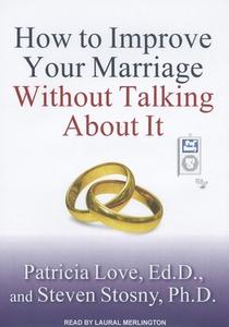 How to Improve Your Marriage Without Talking about It di Patricia Love, Steven Stosny edito da Tantor Media Inc