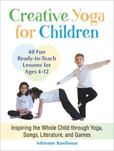 Creative Yoga for Children: Inspiring the Whole Child Through Yoga, Songs, Literature, and Games di Adrienne Rawlinson edito da NORTH ATLANTIC BOOKS
