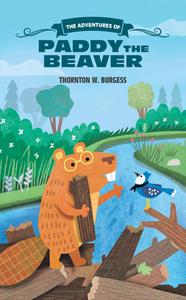 The Adventures of Paddy the Beaver di Thornton W. Burgess edito da Seagrass Press