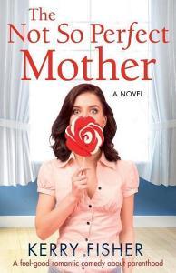 The Not So Perfect Mother: A Feel Good Romantic Comedy about Parenthood di Kerry Fisher edito da BOOKOUTURE