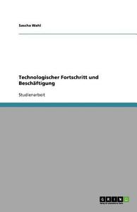 Technologischer Fortschritt und Beschäftigung di Sascha Wahl edito da GRIN Verlag