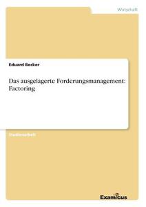 Das ausgelagerte Forderungsmanagement: Factoring di Eduard Becker edito da Examicus Publishing