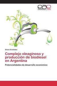 Complejo oleaginoso y producción de biodiesel en Argentina di Eliana Scialabba edito da EAE