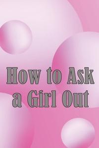 How to Ask a Girl Out di Rafael Newmann edito da Rasmus Cristensen