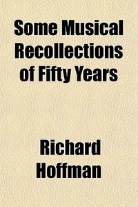 Some Musical Recollections Of Fifty Years di Richard Hoffman edito da General Books Llc