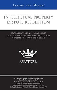 Intellectual Property Dispute Resolution: Leading Lawyers on Performing Due Diligence, Pursuing the Right ADR Approach, and Settling Infringement Clai di M. Craig Tyler, Susan M. Kayser, Jay E. Grenig edito da Aspatore Books
