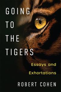 Going to the Tigers: Essays and Exhortations di Robert Cohen edito da UNIV OF MICHIGAN PR