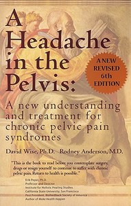 A Headache in the Pelvis: A New Understanding and Treatment for Chronic Pelvic Pain Syndromes di David Wise, Rodney Anderson edito da NATL CTR FOR PAIN RES