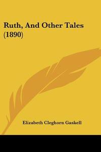 Ruth, and Other Tales (1890) di Elizabeth Cleghorn Gaskell edito da Kessinger Publishing