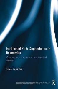 Intellectual Path Dependence in Economics di Altug (Ankara University Yalcintas edito da Taylor & Francis Ltd
