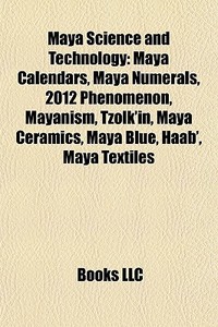 Maya Science And Technology: Maya Calend di Books Llc edito da Books LLC