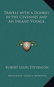 Travels with a Donkey in the Cevennes and an Inland Voyage di Robert Louis Stevenson edito da Kessinger Publishing