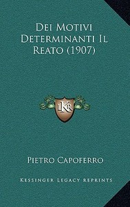 Dei Motivi Determinanti Il Reato (1907) di Pietro Capoferro edito da Kessinger Publishing