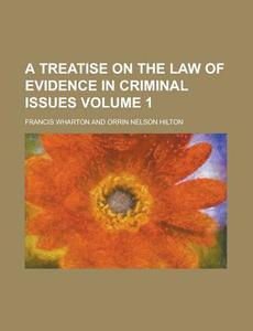 A Treatise On The Law Of Evidence In Criminal Issues Volume 1 di U S Government, Francis Wharton edito da Rarebooksclub.com