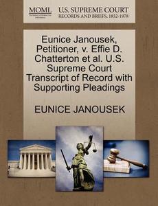 Eunice Janousek, Petitioner, V. Effie D. Chatterton Et Al. U.s. Supreme Court Transcript Of Record With Supporting Pleadings di Eunice Janousek edito da Gale, U.s. Supreme Court Records