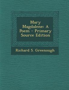 Mary Magdalene: A Poem di Richard S. Greenough edito da Nabu Press