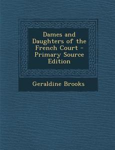 Dames and Daughters of the French Court di Geraldine Brooks edito da Nabu Press