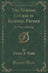 The Normal Course In Reading, Primer di Emma J Todd edito da Forgotten Books