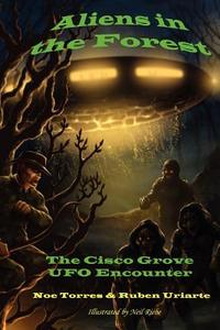 Aliens in the Forest: The Cisco Grove UFO Encounter di Noe Torres, Ruben Uriarte edito da Createspace