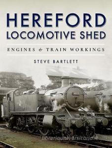 Hereford Locomotive Shed di Steve Bartlett edito da Pen & Sword Books Ltd
