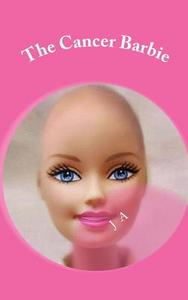The Cancer Barbie di J. A edito da Createspace