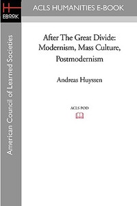 After the Great Divide: Modernism, Mass Culture, Postmodernism di Andreas Huyssen edito da ACLS HISTORY E BOOK PROJECT