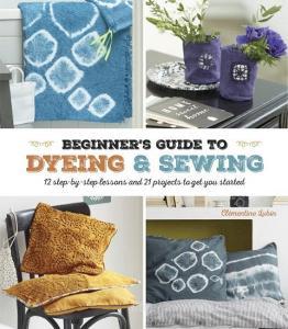 A Beginner's Guide to Dyeing and Sewing di Clementine Lubin edito da Search Press Ltd