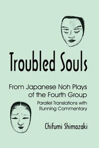 Troubled Souls: From Japanese Noh Plays of the Fourth Group: Parallel Translations with Running Commentary di Chifumi Shimazaki edito da CORNELL EAST ASIA PROGRAM