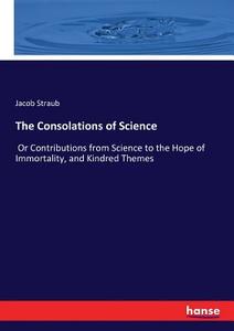 The Consolations of Science di Jacob Straub edito da hansebooks