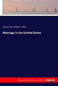 Marriage in the United States di Auguste Carlier, Benjamin J. Jeffries edito da hansebooks