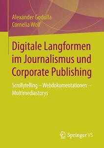 Digitale Langformen im Journalismus und Corporate Publishing di Alexander Godulla, Cornelia Wolf edito da Springer Fachmedien Wiesbaden