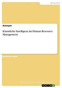 Künstliche Intelligenz im Human Resource Management di Anonym edito da GRIN Verlag