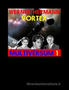 Vortex - Multiversum 1 di Werner Hermann edito da Books on Demand