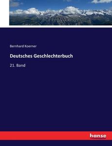Deutsches Geschlechterbuch di Bernhard Koerner edito da hansebooks