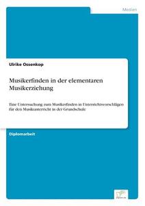 Musikerfinden in der elementaren Musikerziehung di Ulrike Ossenkop edito da Diplom.de