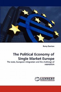 The Political Economy of Single Market Europe di Remy Davison edito da LAP Lambert Acad. Publ.