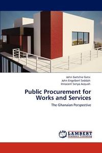 Public Procurement for Works and Services di John Gartchie Gatsi, John Engelbert Seddoh, Innocent Senyo Acquah edito da LAP Lambert Academic Publishing
