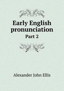 Early English Pronunciation Part 2 di Alexander John Ellis edito da Book On Demand Ltd.
