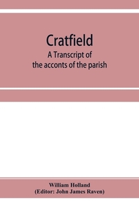 Cratfield: A Transcript Of The Acconts O di WILLIAM HOLLAND edito da Lightning Source Uk Ltd