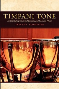 Timpani Tone and the Interpretation of Baroque and Classical Music di Steven (Principal Timpanist Schweizer edito da Oxford University Press Inc