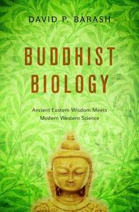 Buddhist Biology: Ancient Eastern Wisdom Meets Modern Western Science di David P. Barash edito da OXFORD UNIV PR