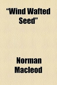 "wind Wafted Seed" di Norman Macleod edito da General Books Llc