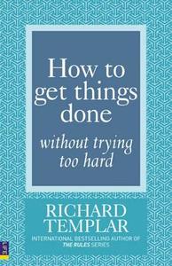 How To Get Things Done Without Trying Too Hard di Richard Templar edito da Pearson Education Limited
